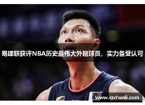 易建联获评NBA历史最伟大外籍球员，实力备受认可